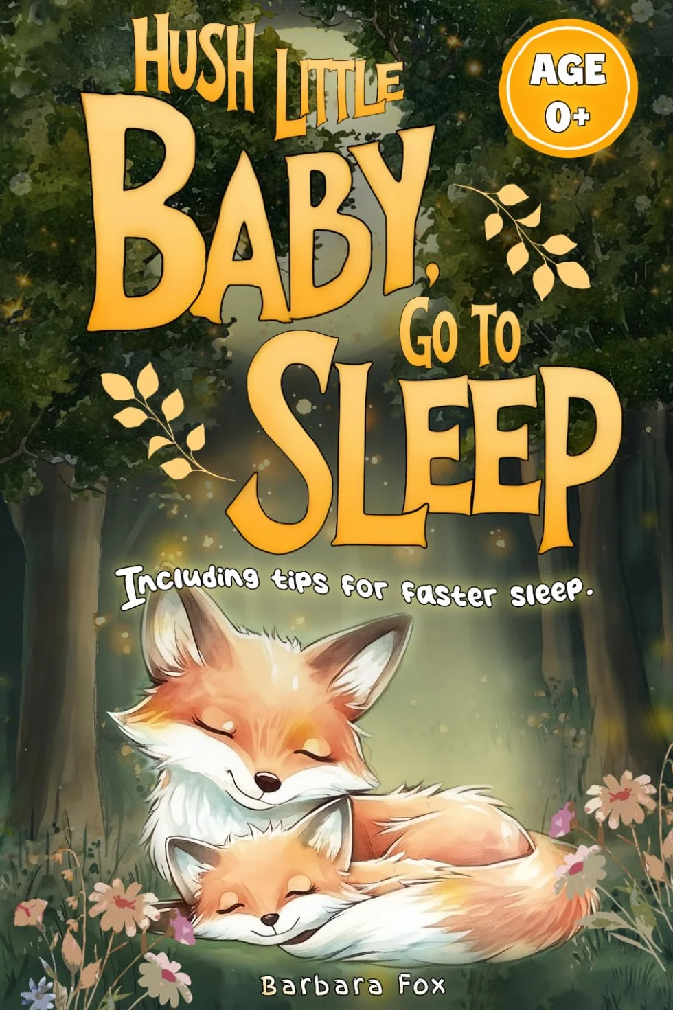 Hush Little Baby, go to Sleep: Bedtime Stories for Babies – Soothing Read-Aloud Animal Tales from the Forest for Newborns and Toddlers (0+). Includes Calming Sleep Tips for Parents.