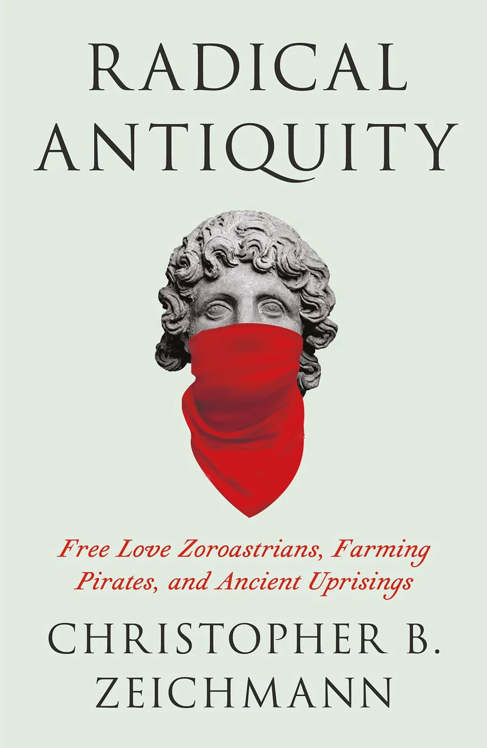 Radical Antiquity: Free Love Zoroastrians, Farming Pirates, and Ancient Uprisings
