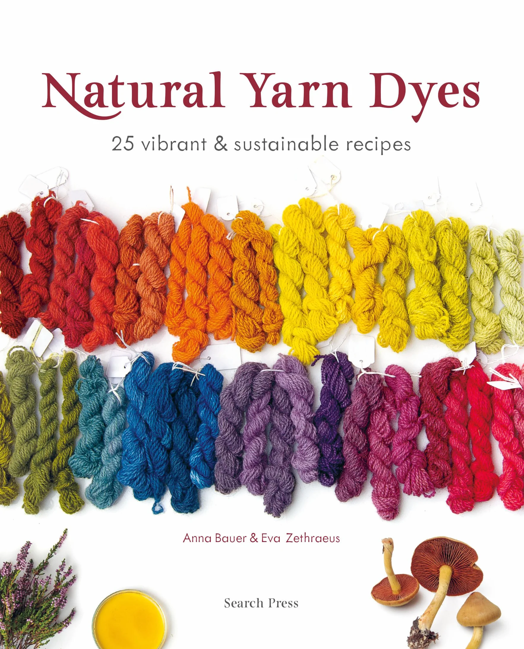 Natural Yarn Dyes: 25 Vibrant and Sustainable Recipes