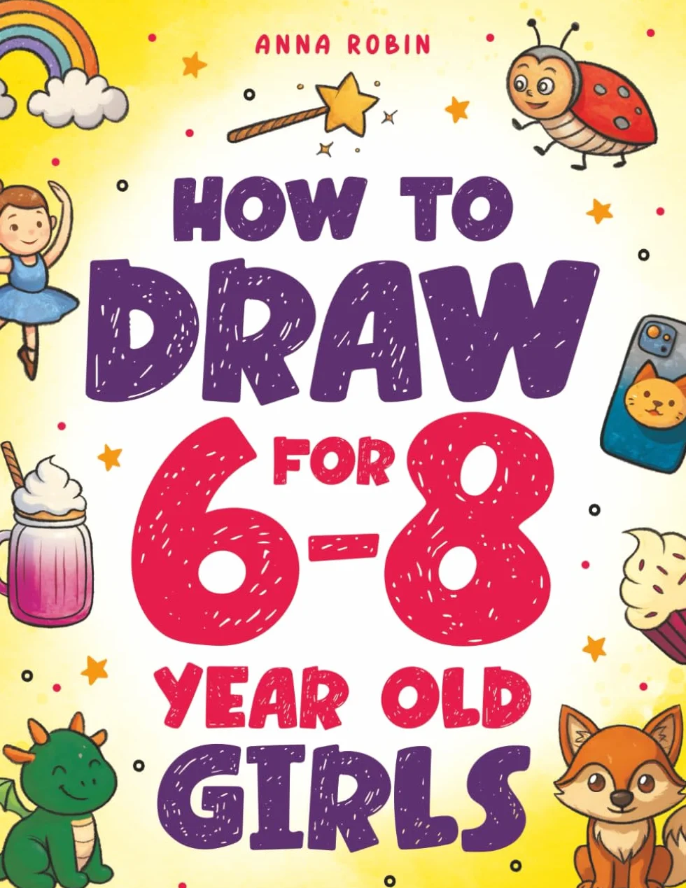How to Draw for 6-8 Year Old Girls: Learn to Draw Cute Animals, Magical Things and Other Cool Stuff: Learn to Draw Cute Animals, Magical Things and Other Cool Stuff | Fun Book for Girls Age 6+