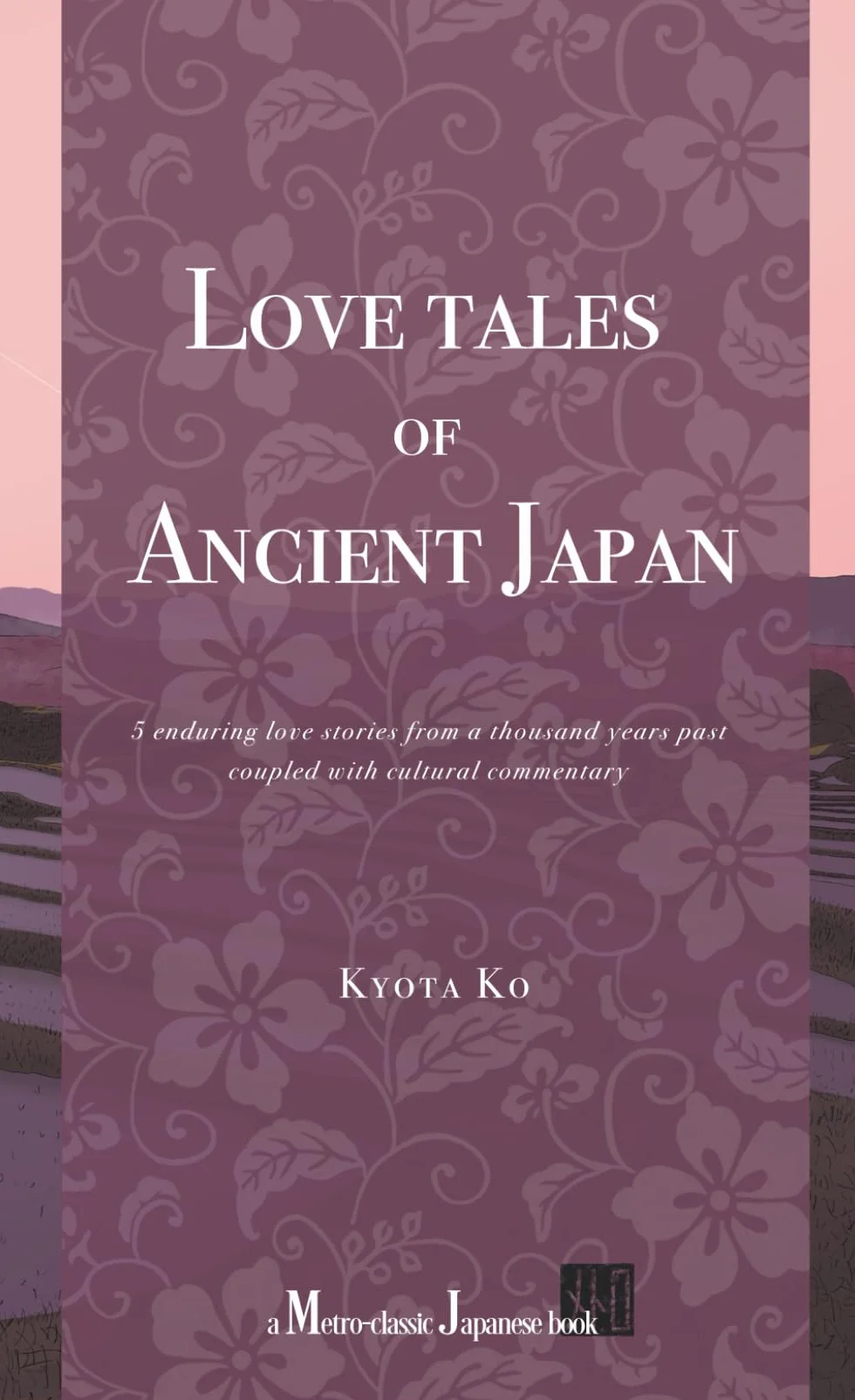 Love Tales of Ancient Japan: 5 enduring love stories from a thousand years past, coupled with cultural commentary