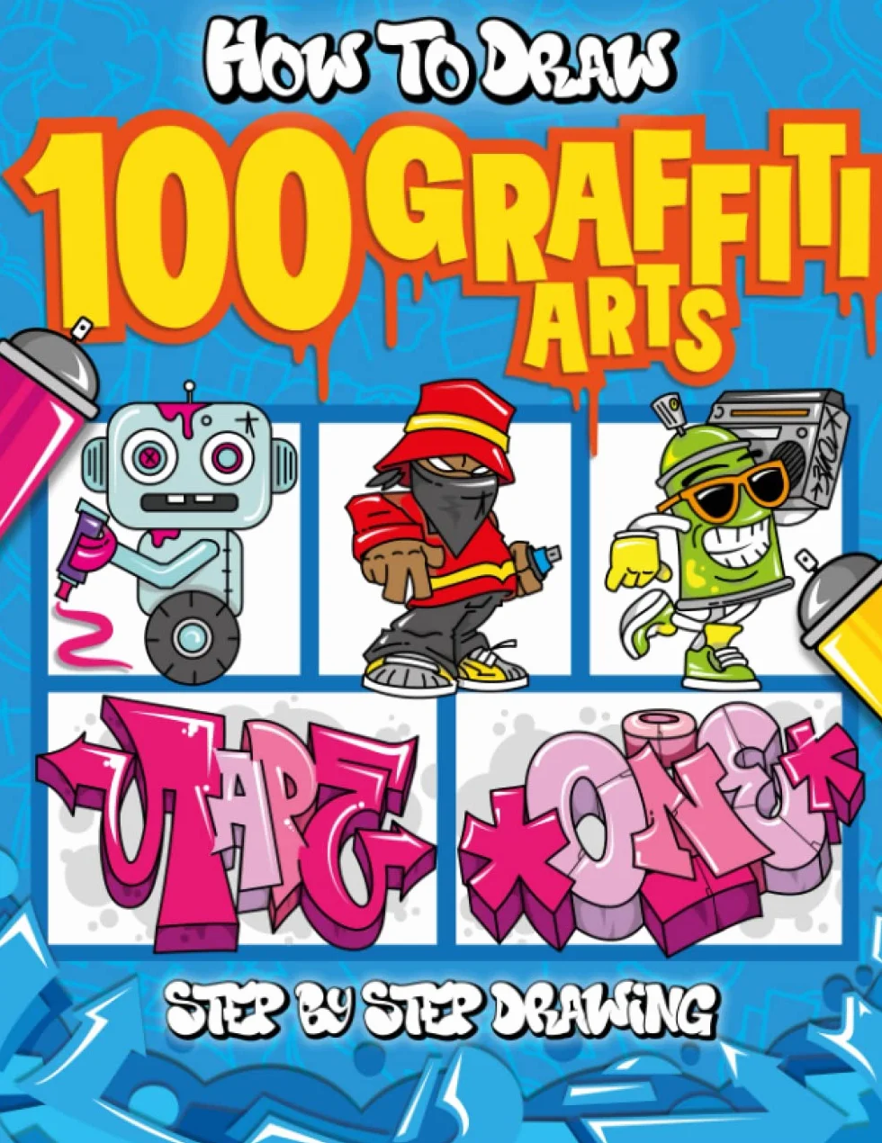 How to Draw 100 Graffiti Arts: Easy Step-by-Step Guide To Teach Kids And Beginners How To Draw Graffiti Letters, Characters, And Fonts.