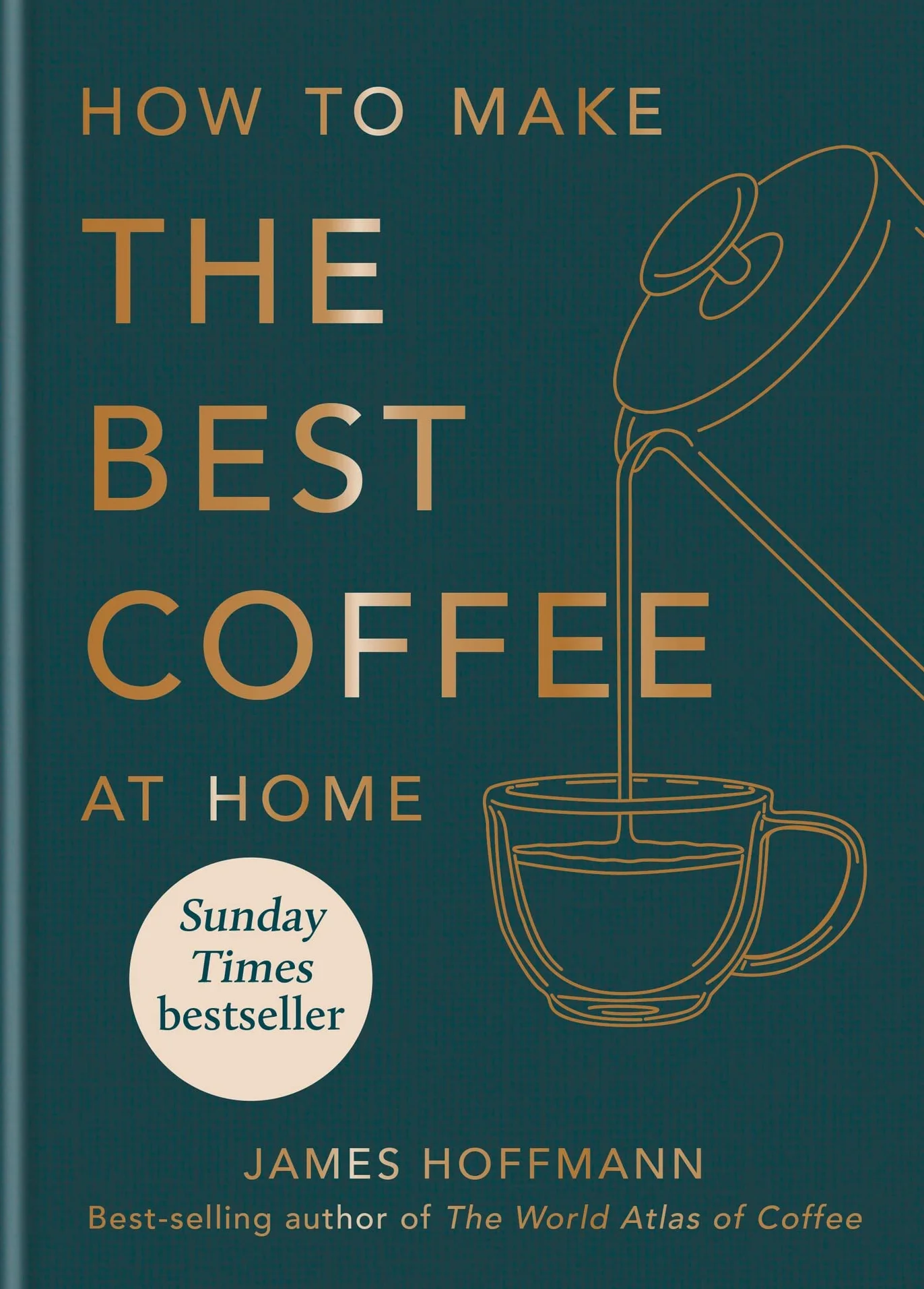 How to Make the Best Coffee at Home: The Sunday Times bestseller: Sunday Times bestseller from world-class barista