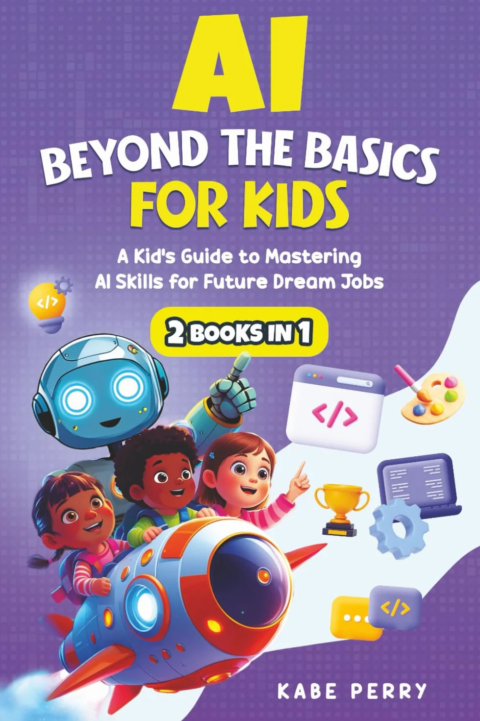 AI BEYOND THE BASICS FOR KIDS (2 BOOKS IN 1): A KID’S GUIDE TO MASTERING AI SKILLS FOR FUTURE DREAM JOBS