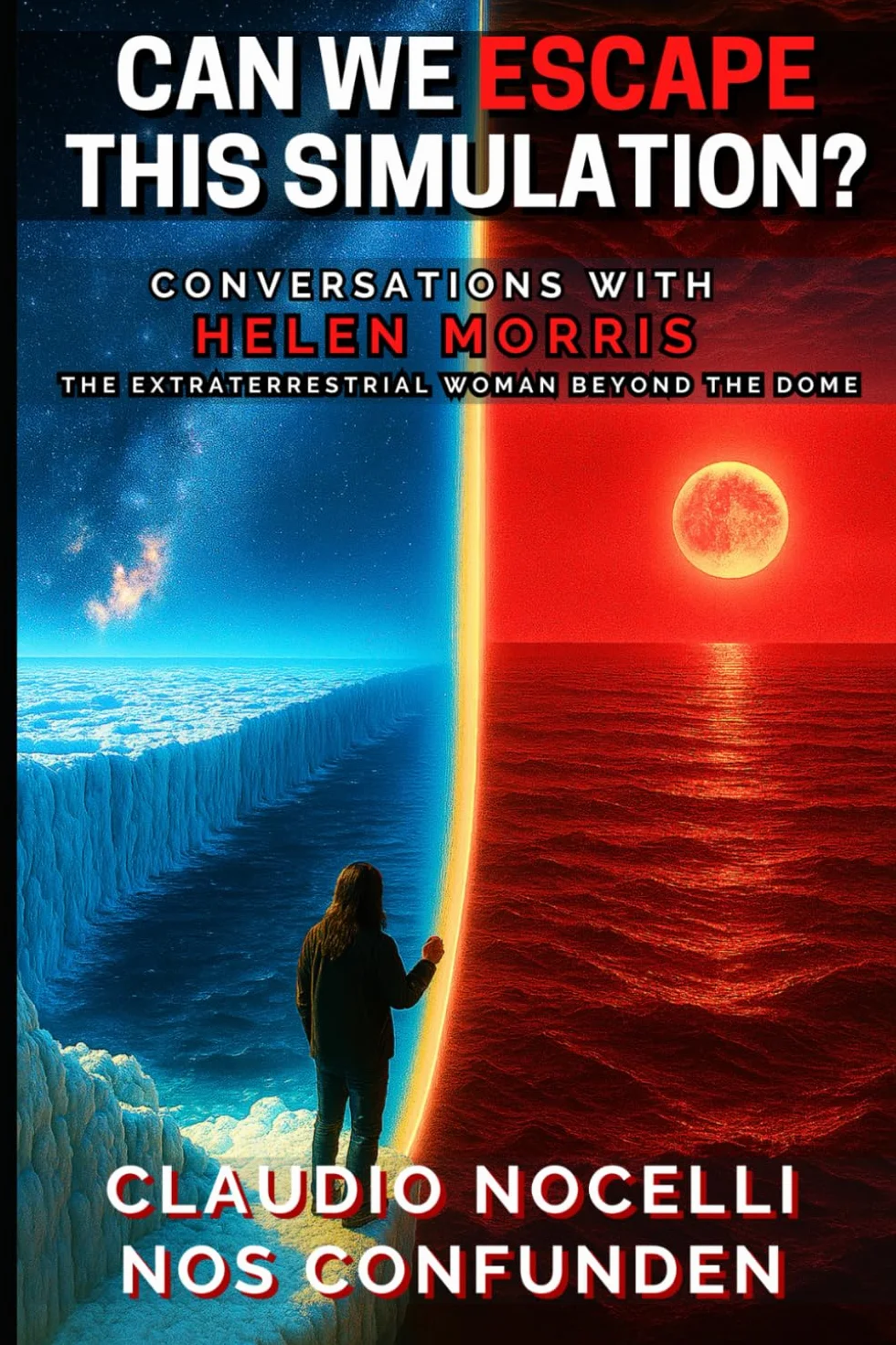 Can We Escape this Simulation?: Conversations with Helen Morris, the Extraterrestrial Woman beyond the Dome: 10