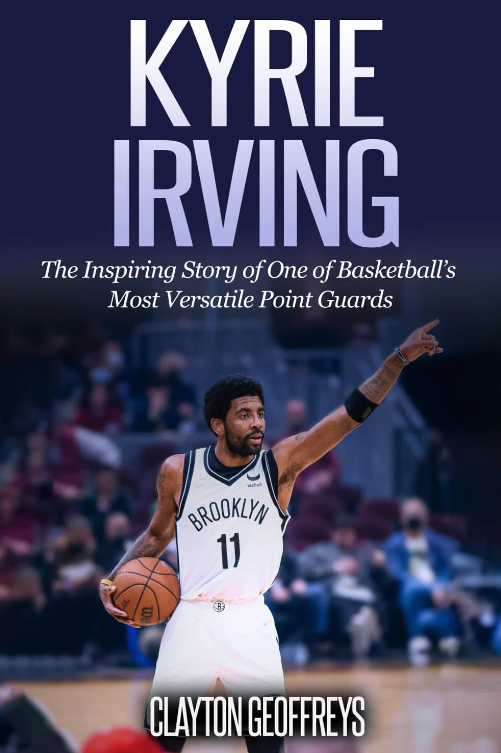 Kyrie Irving: The Inspiring Story of One of Basketball’s Most Versatile Point Guards