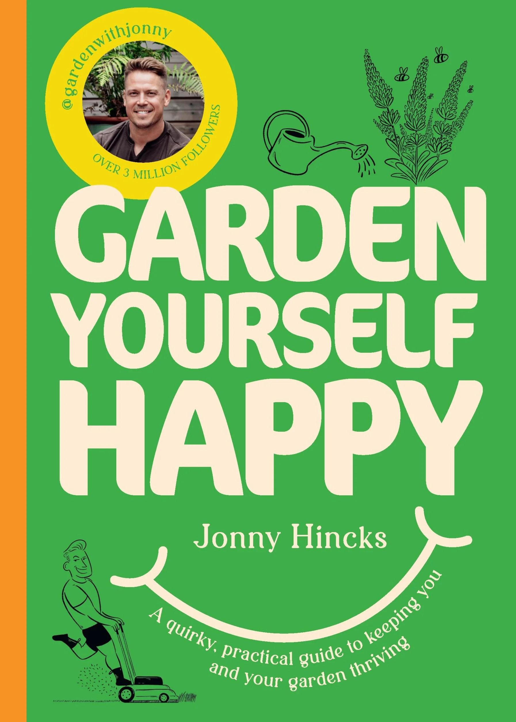 Garden Yourself Happy: A Quirky, Practical Guide to Keeping You and Your Garden Thriving