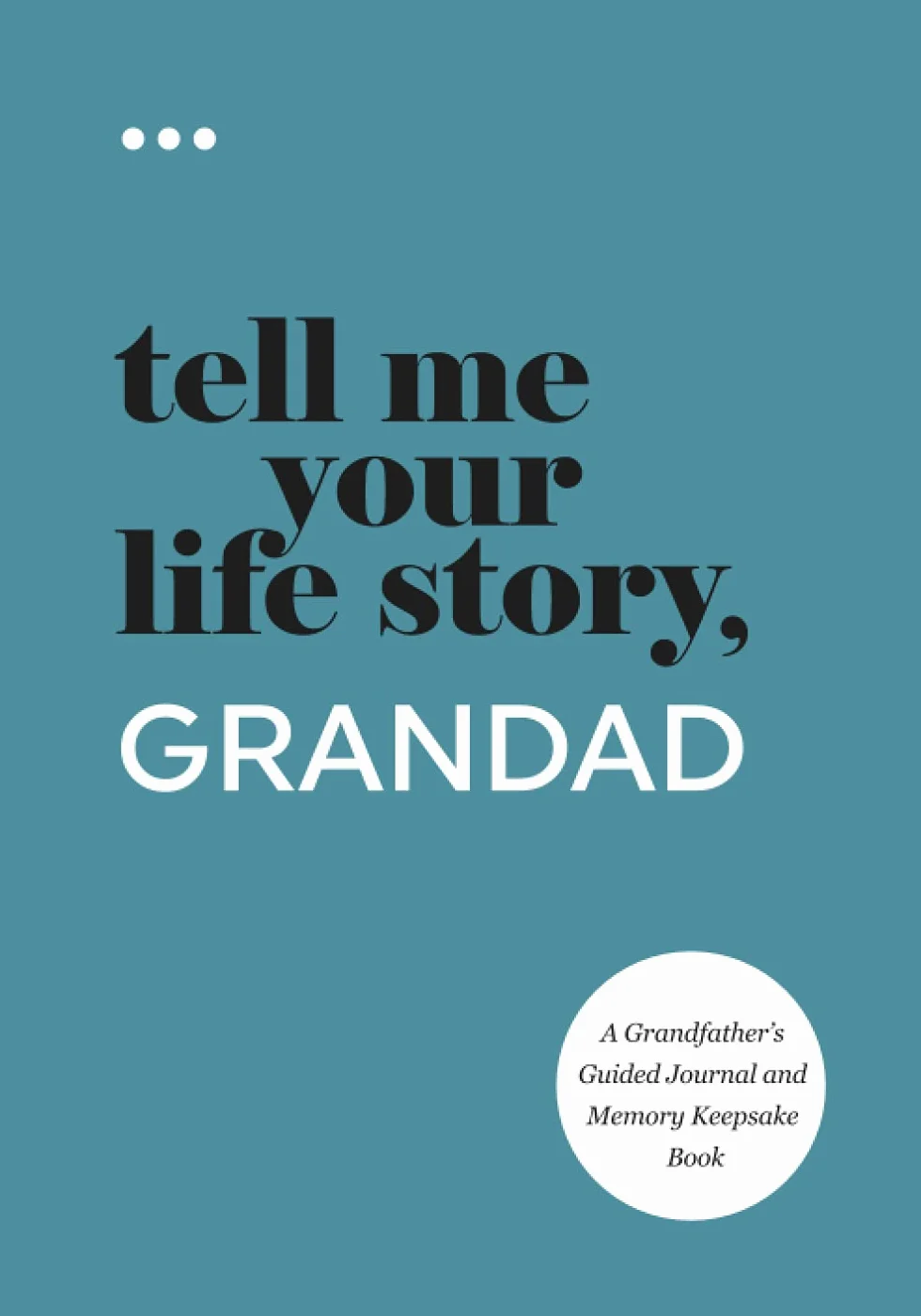 Tell Me Your Life Story, Grandad: A Grandfather’s Guided Journal and Memory Keepsake Book