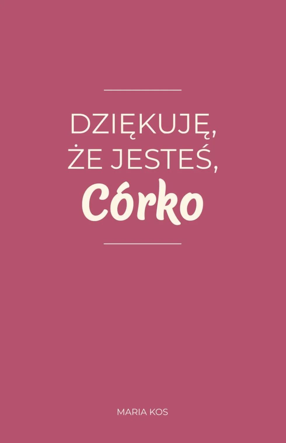 Dziękuję, że jesteś, Córko: 100 wyznań prosto z serca