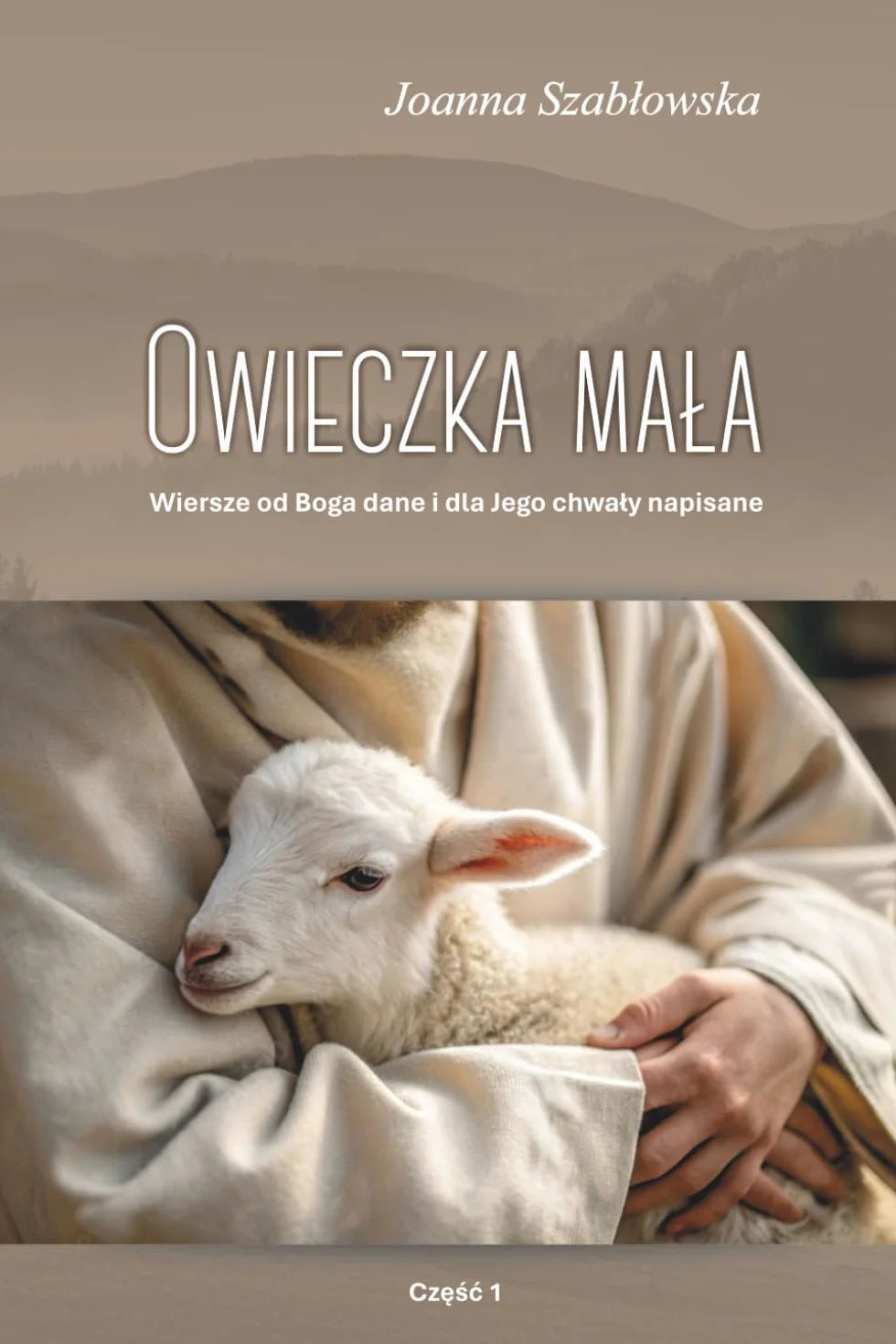 Owieczka mała: Wiersze od Boga dane i dla Jego chwały napisane