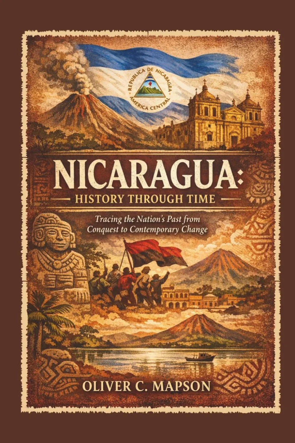 Nicaragua: History Through Time: Tracing the Nation’s Past from Conquest to Contemporary Change