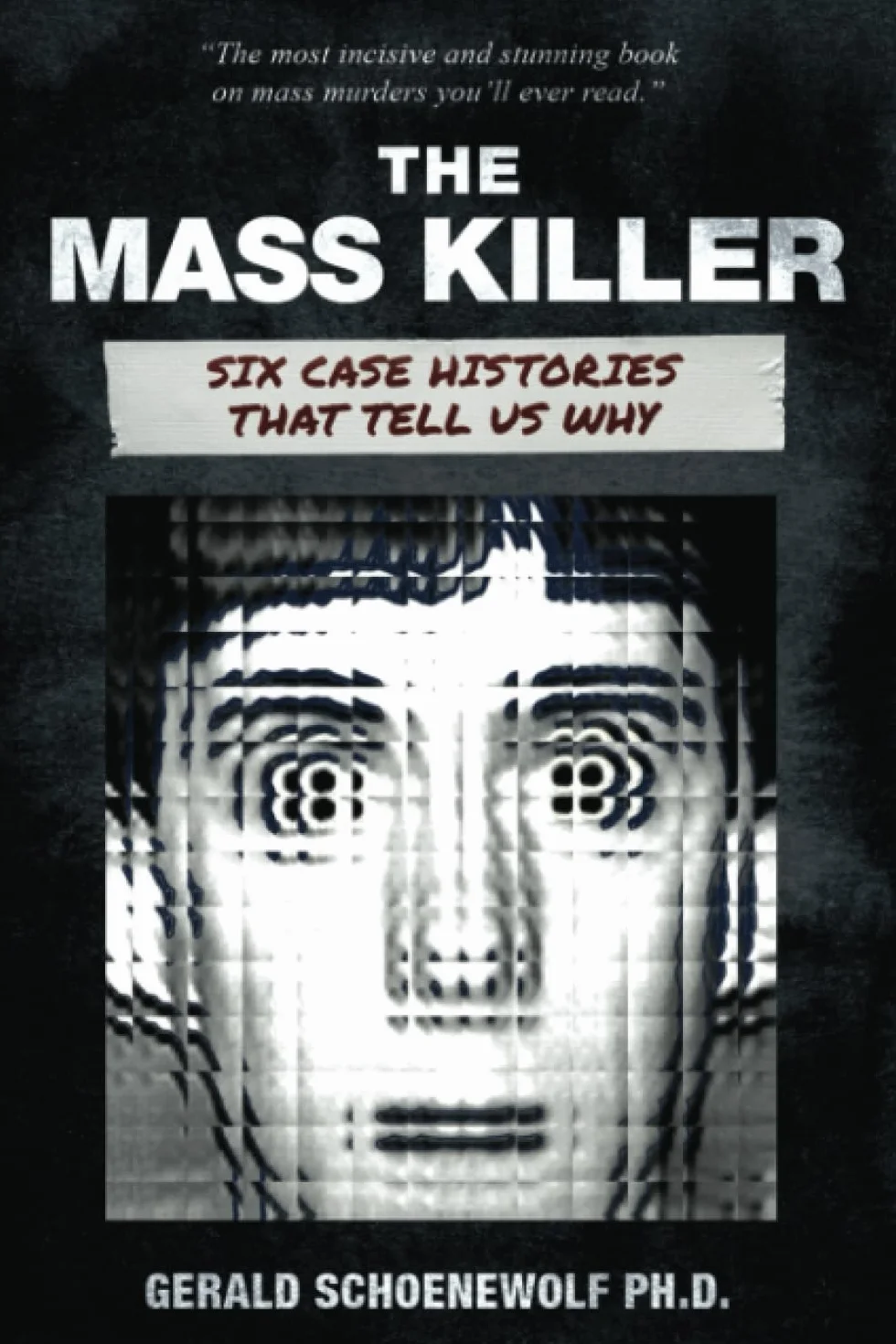 The Mass Killer: Six Case Histories That Tell Us Why