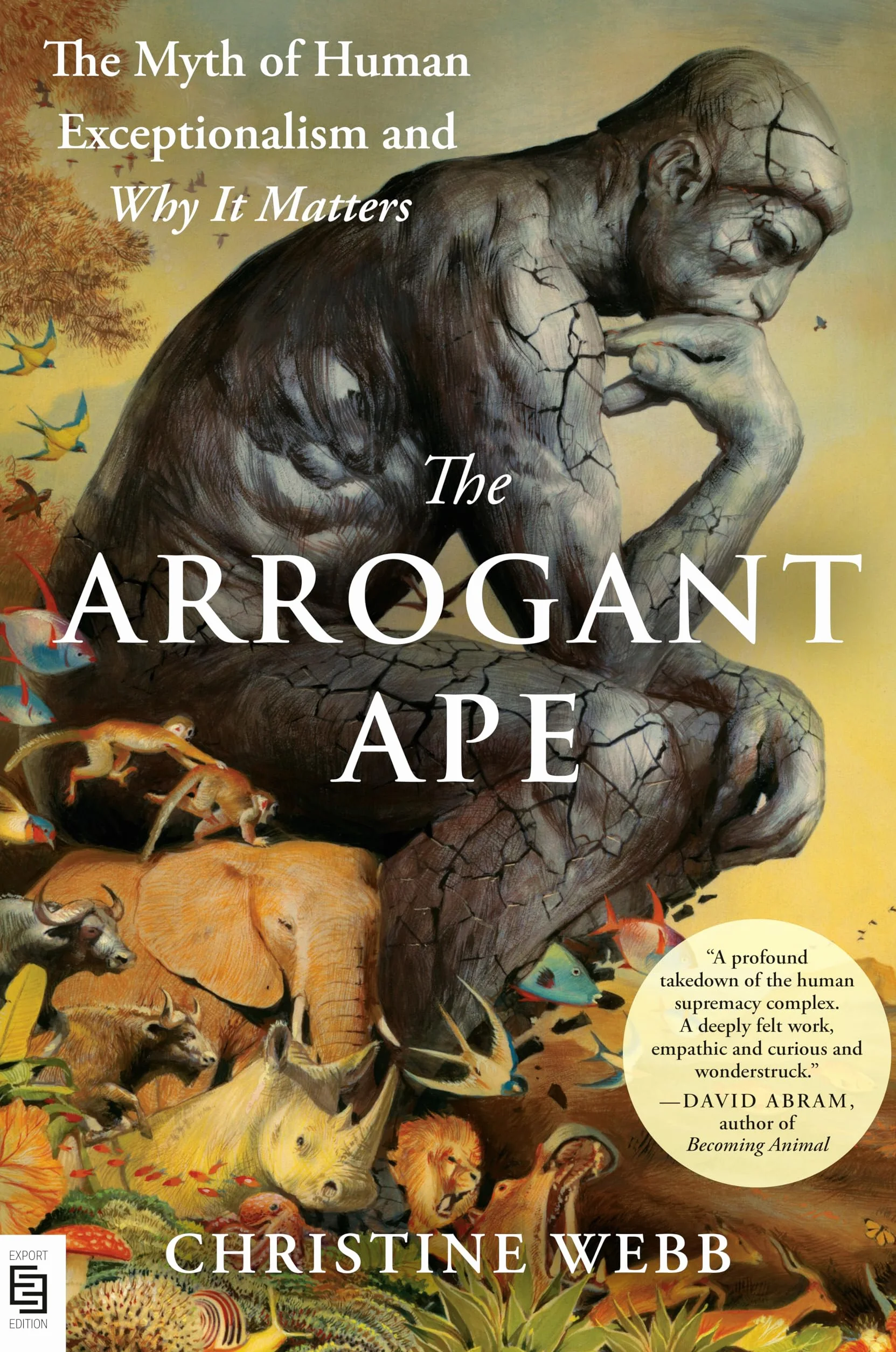 The Arrogant Ape: The Myth of Human Exceptionalism and Why It Matters