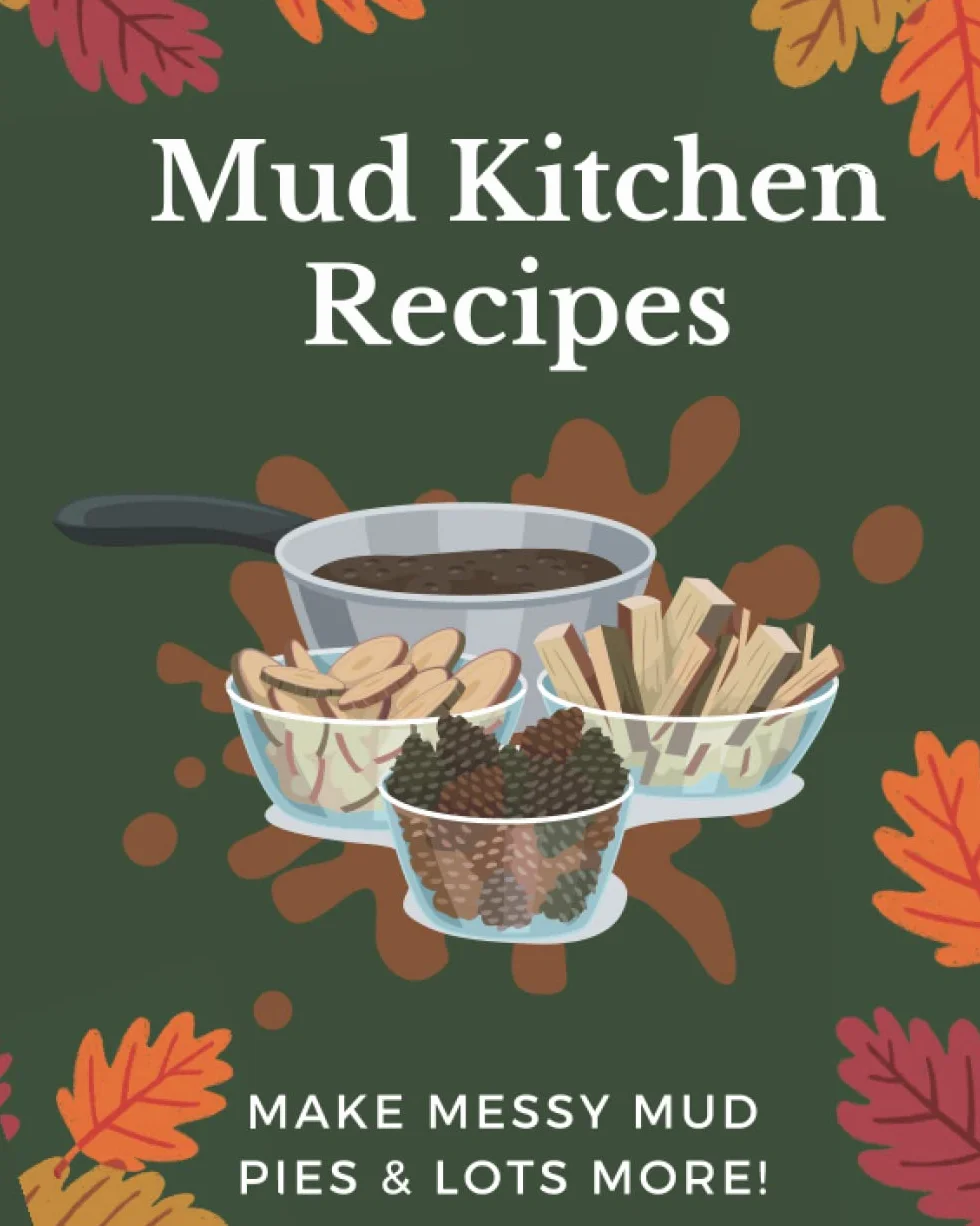 Mud Kitchen Recipes: Make Messy Mud Pies & Lots More!: Mud Kitchen Recipe Book for Kids, Follow Mud Recipes & Make Up Your Own
