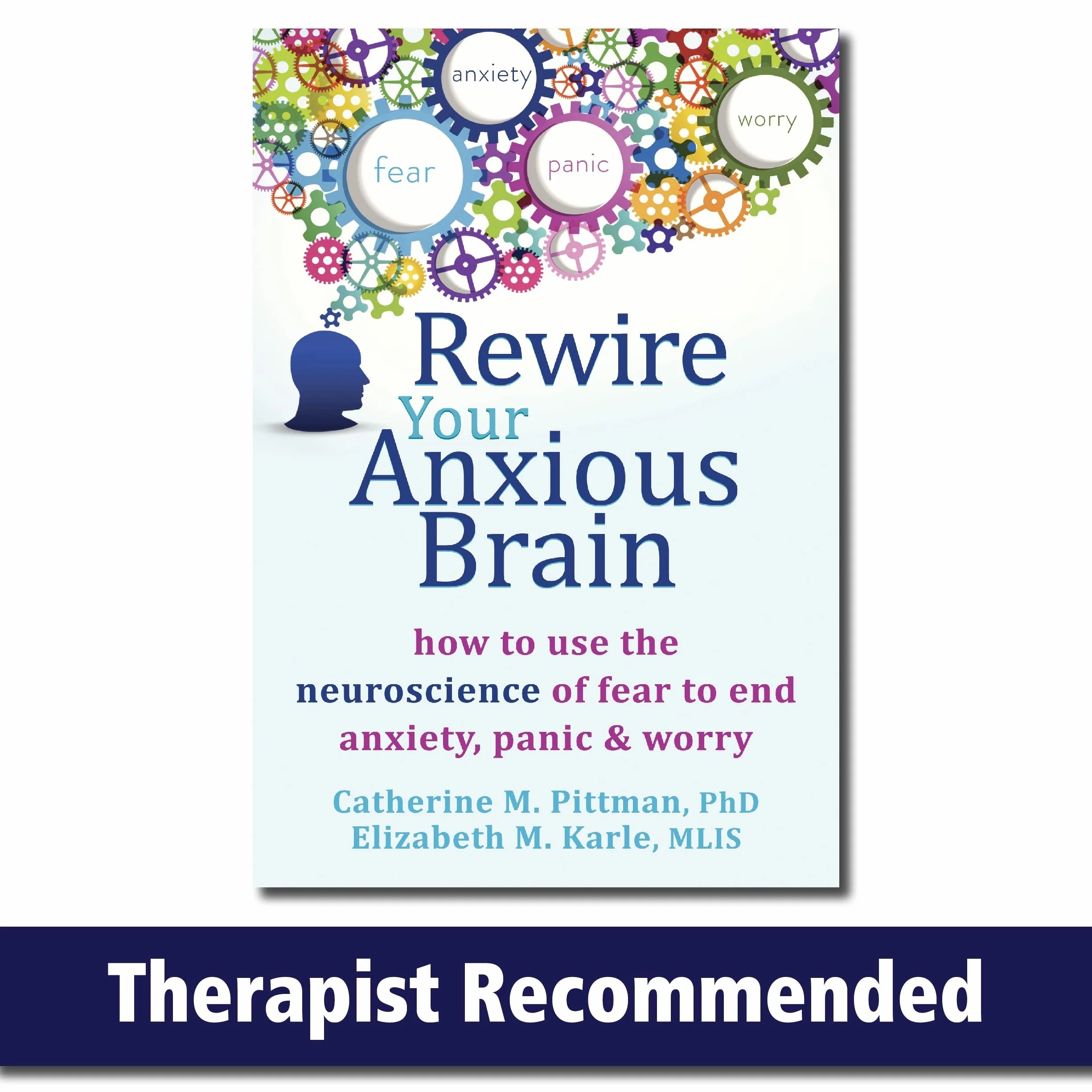 Rewire Your Anxious Brain: How to Use the Neuroscience of Fear to End Anxiety, Panic, and Worry