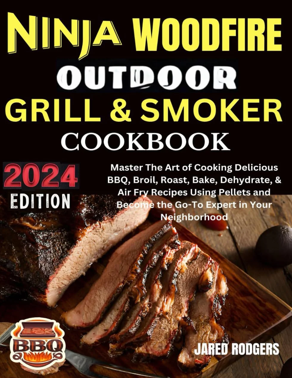 Ninja Woodfire Outdoor Grill & Smoker Cookbook 2024: Master The Art of Cooking Delicious BBQ, Broil, Roast, Bake, Dehydrate, & Air Fry Recipes Using ... Become the Go-To Expert in Your Neighborhood