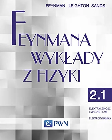 Feynmana wykłady z fizyki. Tom 2. Część 1 Elektryczność i magnetyzm Elektrodynamika