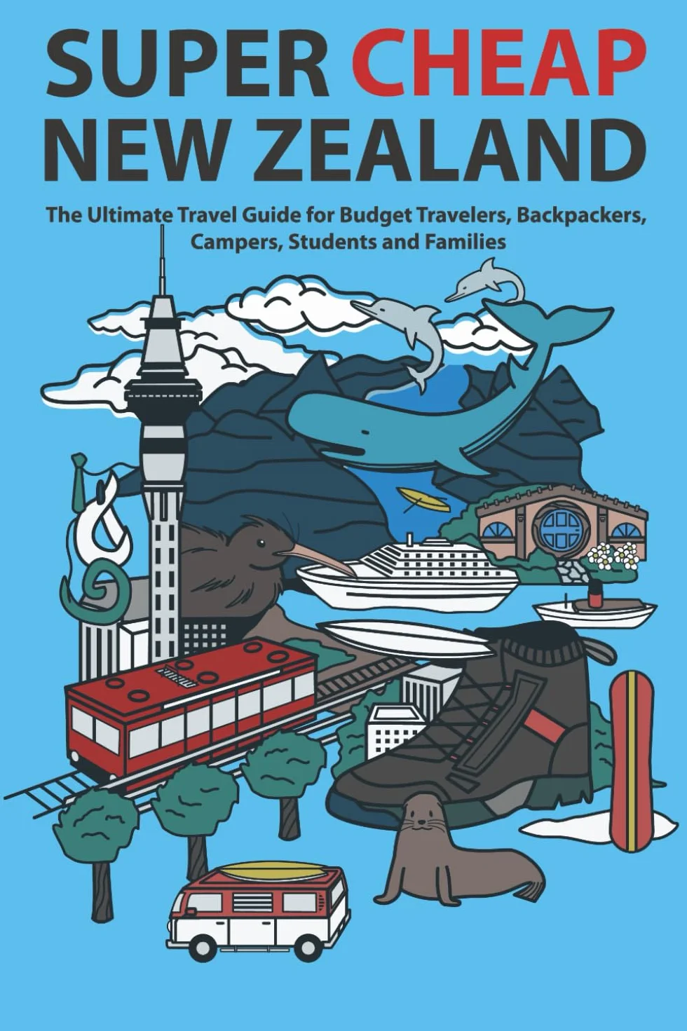 Super Cheap New Zealand: The Ultimate Travel Guide for Budget Travelers, Backpackers, Campers, Students and Families: 1