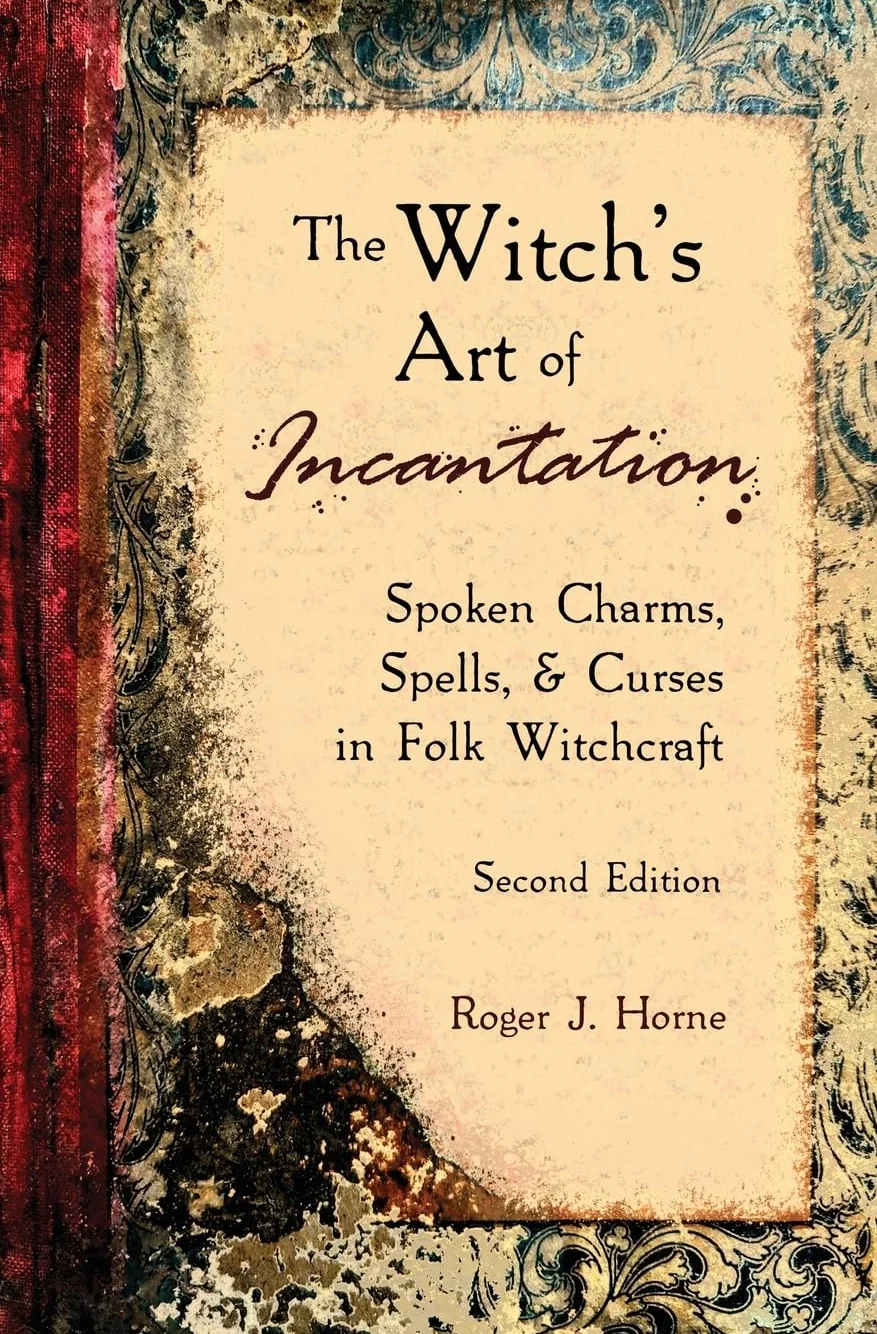 The Witch's Art of Incantation: Spoken Charms, Spells, & Curses in Folk Witchcraft