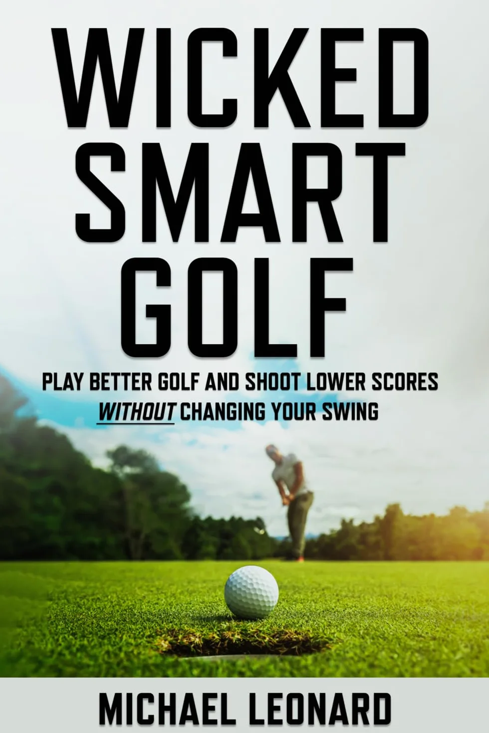 Wicked Smart Golf: Play Better Golf and Shoot Lower Scores Without Changing Your Swing