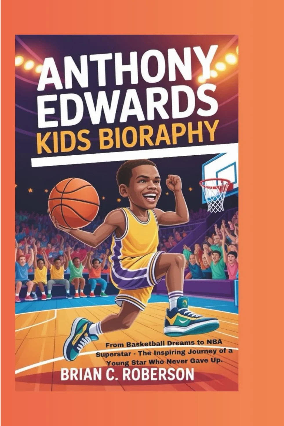 ANTHONY EDWARDS KIDS BIOGRAPHY: From Basketball Dreams to NBA Superstar - The Inspiring Journey of a Young Star Who Never Gave Up.