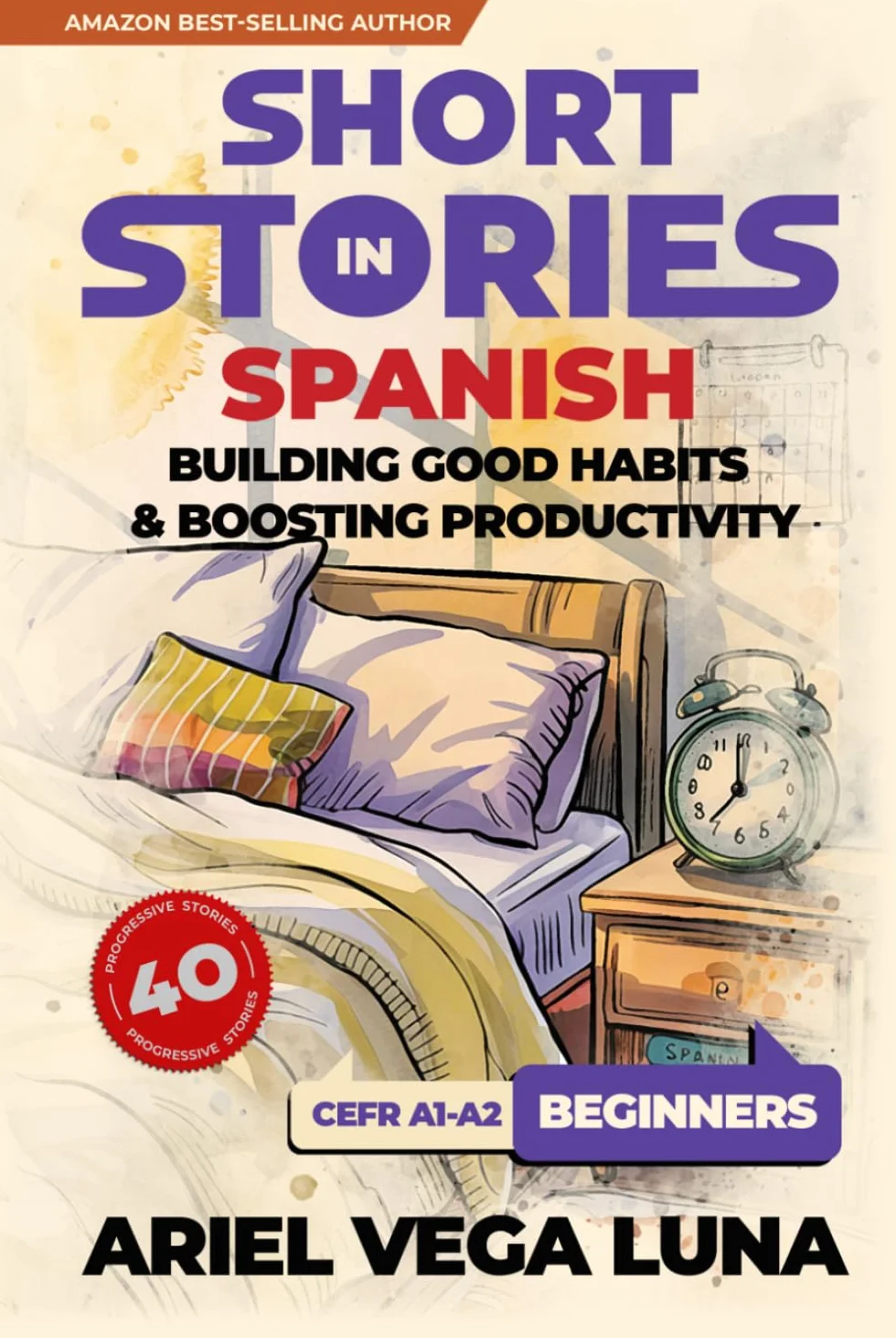 Short Stories in Spanish for Beginners - How to Build Good Habits and Boost Productivity: 40 Habit-Building Stories with Guided Vocabulary to Accelerate Your Language Learning