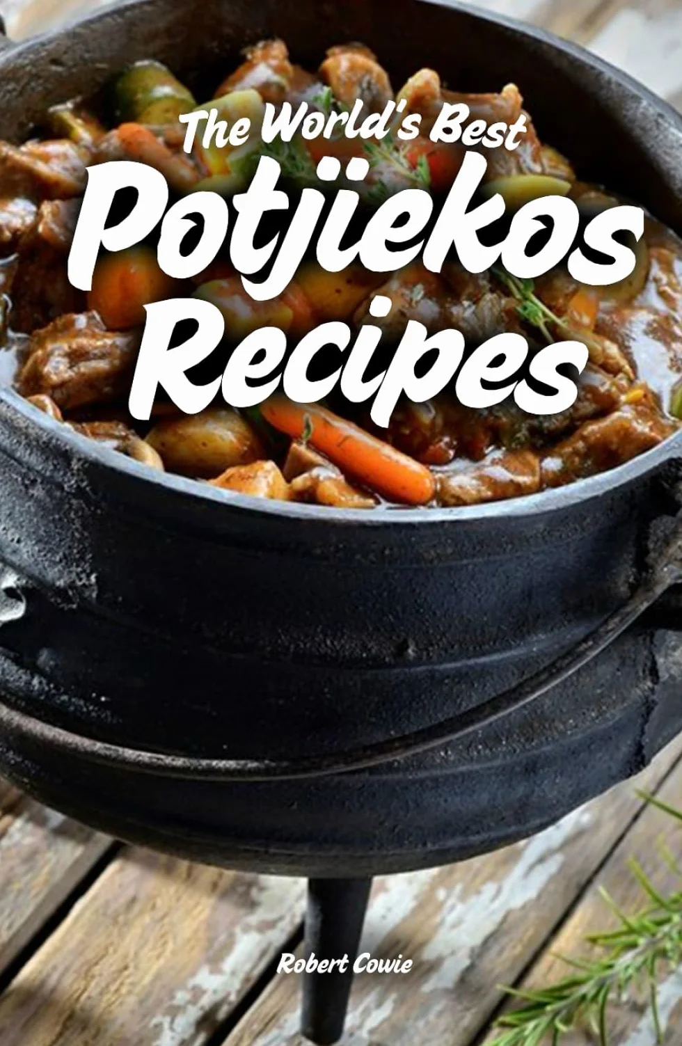 The World's Best Potjiekos Recipes: 250 Recipes from Potjiekosworld.com