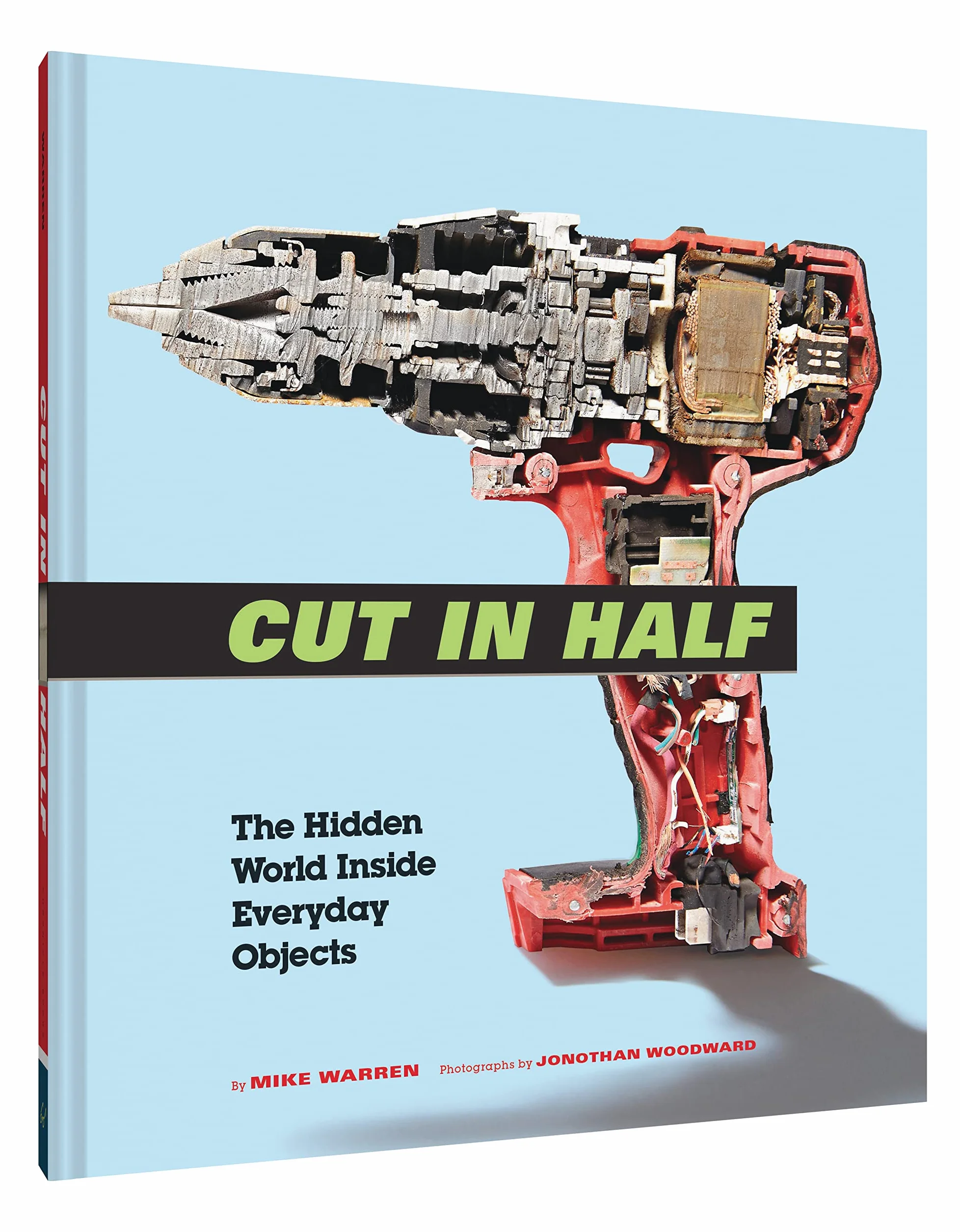Cut in Half: The Hidden World Inside Everyday Objects (Pop Science and Photography Gift Book, How Things Work Book)