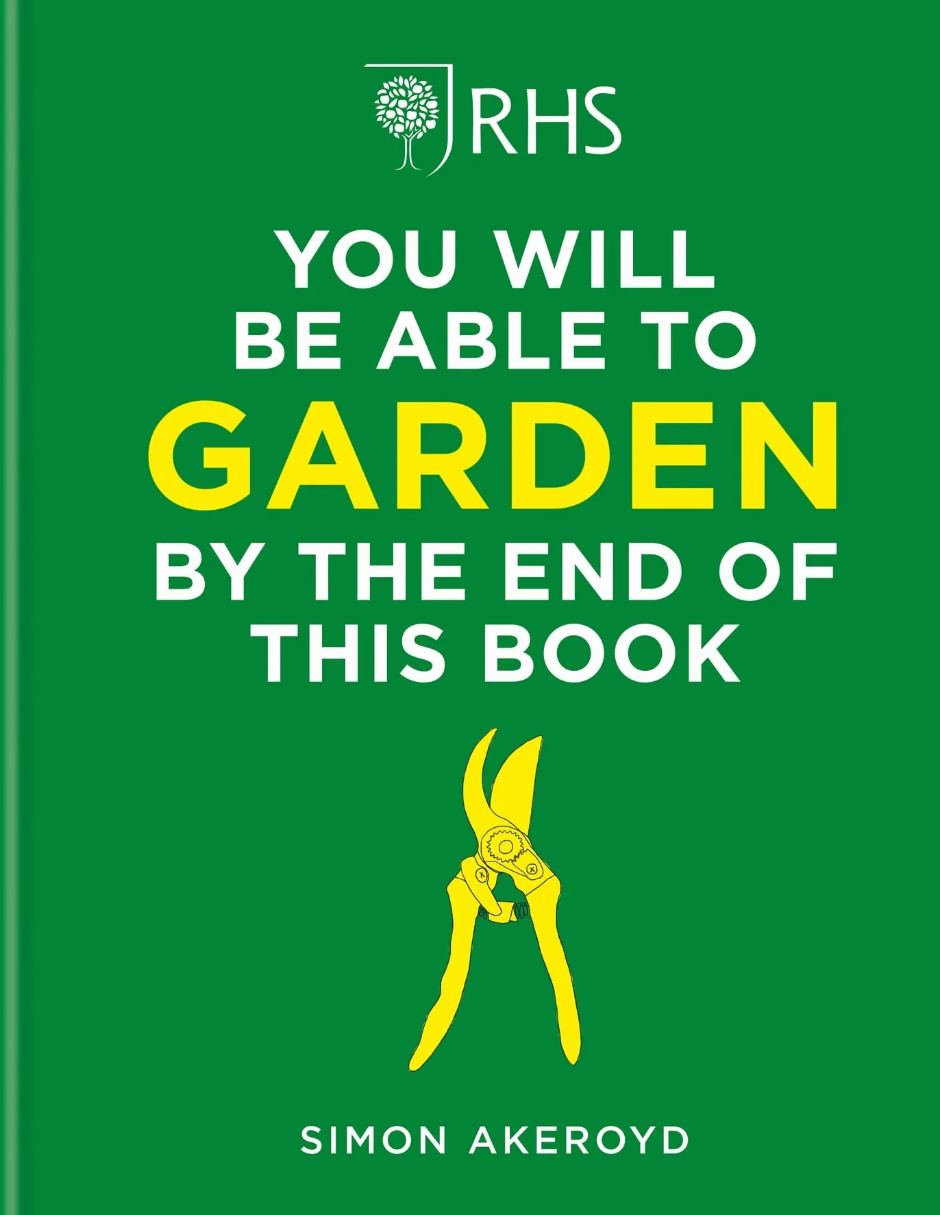 Rhs You Will Be Able to Garden by the End of This Book: A foolproof step-by-step guide to gardening